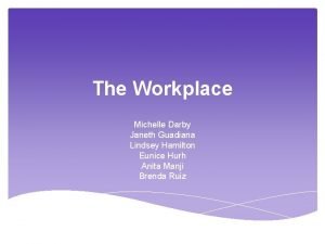 The Workplace Michelle Darby Janeth Guadiana Lindsey Hamilton