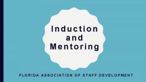 Induction and Mentoring FLORIDA ASSOCIATION OF STAFF DEVELOPMENT