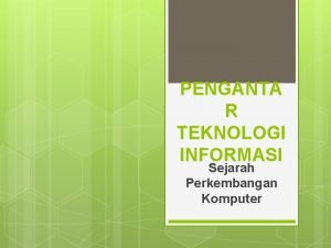 PENGANTA R TEKNOLOGI INFORMASI Sejarah Perkembangan Komputer Generasi