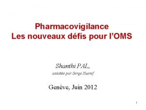 Pharmacovigilance Les nouveaux dfis pour lOMS Shanthi PAL