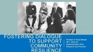 FOSTERING DIALOGUE TO SUPPORT COMMUNITY Resilience Road Marker