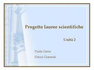 Progetto lauree scientifiche Unit 2 Paola Gario Flavia