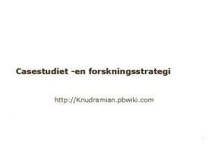 Casestudiet en forskningsstrategi http Knudramian pbwiki com 1