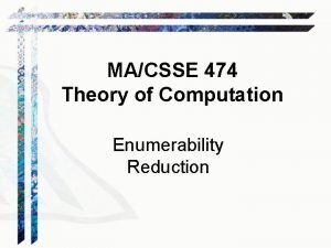 MACSSE 474 Theory of Computation Enumerability Reduction More