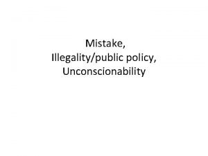 Mistake Illegalitypublic policy Unconscionability Mistake Mistake refers to