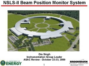 NSLSII Beam Position Monitor System Om Singh Instrumentation