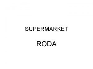 SUPERMARKET RODA LOKACIJA SUPERMARKETA Supermarket bi se nalazio