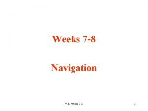 Weeks 7 8 Navigation V B weeks 7