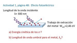 Actividad 1 pgina 48 Efecto fotoelctrico Longitud de