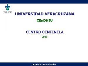 UNIVERSIDAD VERACRUZANA CEn DHIU CENTRO CENTINELA 2016 Larga