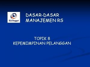 DASARDASAR MANAJEMEN RS TOPIK 8 KEPEMIMPINAN PELANGGAN KEPEMIMPINAN