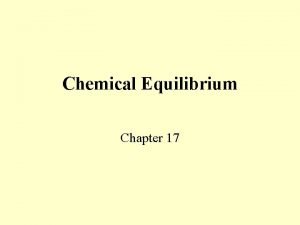 Chemical Equilibrium Chapter 17 Chemical Equilibrium Chemical Equilibrium
