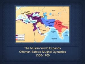 The Muslim World Expands Ottoman Safavid Mughal Dynasties
