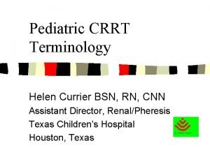 Pediatric CRRT Terminology Helen Currier BSN RN CNN