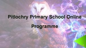 Pitlochry Primary School Online Programme Lesson 7 Topic