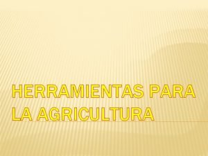HERRAMIENTAS PARA LA AGRICULTURA PARA DESARROLLAR LAS ACTIVIDADES