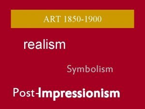 ART 1850 1900 realism Symbolism PostImpressionism Photography Not