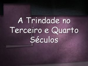 A Trindade no Terceiro e Quarto Sculos O