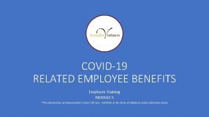 COVID19 RELATED EMPLOYEE BENEFITS Employee Training MODULE 5