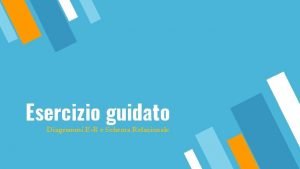 Esercizio guidato Diagrammi ER e Schema Relazionale Esercizio