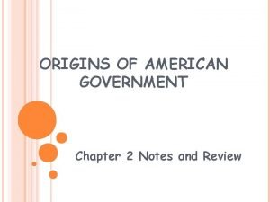 ORIGINS OF AMERICAN GOVERNMENT Chapter 2 Notes and