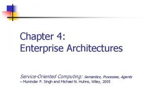 Chapter 4 Enterprise Architectures ServiceOriented Computing Semantics Processes