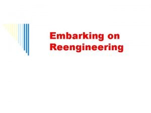 Embarking on Reengineering Embarking on Reengineering It is