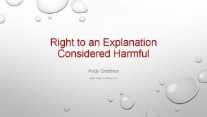 Right to an Explanation Considered Harmful Andy Crabtree