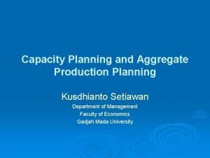 Capacity Planning and Aggregate Production Planning Kusdhianto Setiawan