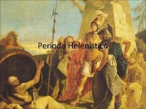 Perodo Helenstico Helenismo Iniciase com a conquista da