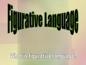 Figurative Language Figurative language refers to any language