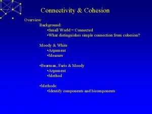 Connectivity Cohesion Overview Background Small World Connected What