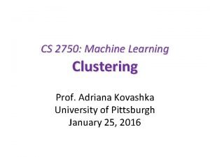 CS 2750 Machine Learning Clustering Prof Adriana Kovashka