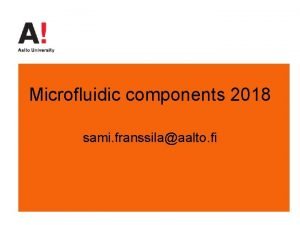 Microfluidic components 2018 sami franssilaaalto fi Contents Pumping