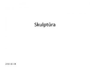 Skulptra 2013 10 04 Pagrindins skulptros technikos droyba