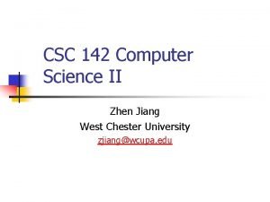 CSC 142 Computer Science II Zhen Jiang West