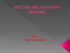 METODE MELATIH FISIK RENANG Oleh Agus Supriyanto Perkembangan