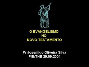 O EVANGELISMO NO NOVO TESTAMENTO Pr Josenildo Oliveira