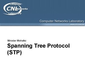 Miroslav Michalko Spanning Tree Protocol STP Obsah prezentcie