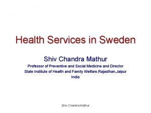 Health Services in Sweden Shiv Chandra Mathur Professor