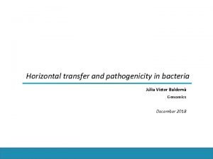 Horizontal transfer and pathogenicity in bacteria Jlia Vctor