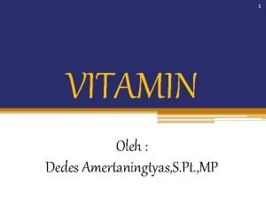 1 VITAMIN Oleh Dedes Amertaningtyas S Pt MP