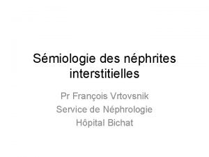 Smiologie des nphrites interstitielles Pr Franois Vrtovsnik Service