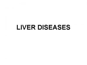 LIVER DISEASES DISEASES OF THE LIVER INTRODUCTION Primary
