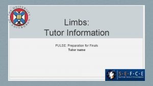Limbs Tutor Information PULSE Preparation for Finals Tutor