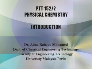 PTT 1522 PHYSICAL CHEMISTRY INTRODUCTION Dr Alina Rahayu