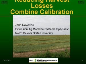 Reducing Harvest Losses Combine Calibration John Nowatzki Extension
