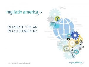 REPORTE Y PLAN RECLUTAMIENTO www mgilatinoamerica com Reporte