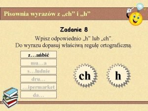 Pisownia wyrazw z ch i h Zadanie 8