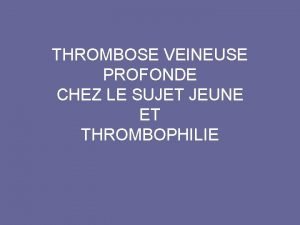 THROMBOSE VEINEUSE PROFONDE CHEZ LE SUJET JEUNE ET